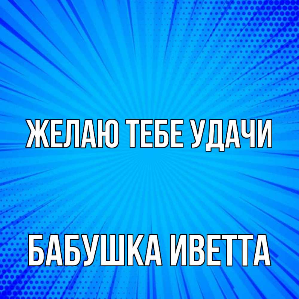 Открытка на каждый день с именем, Бабушка-Иветта Желаю тебе удачи на удачу Прикольная открытка с пожеланием онлайн скачать бесплатно 