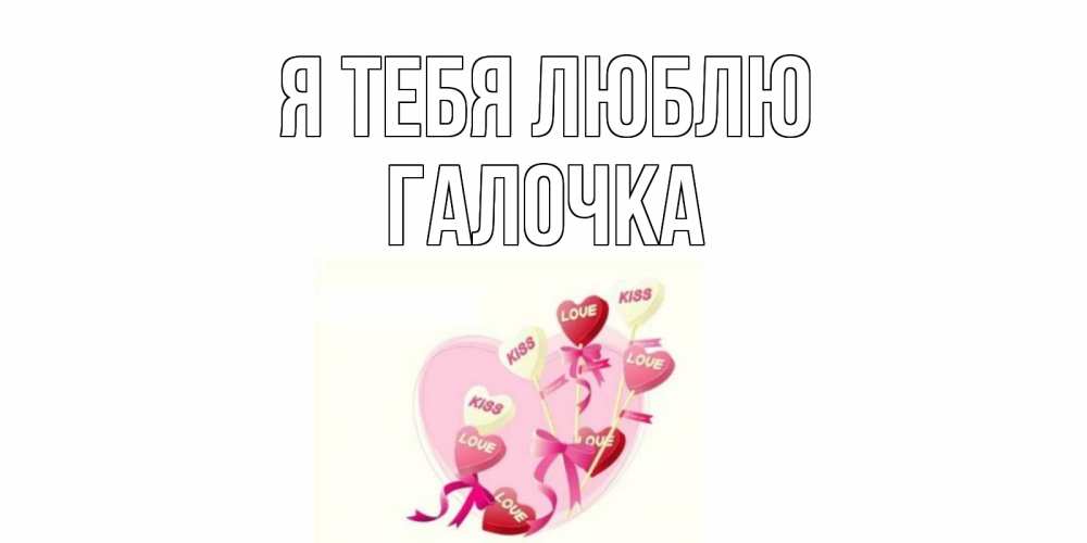 Картинка Я тебя люблю, Галочка