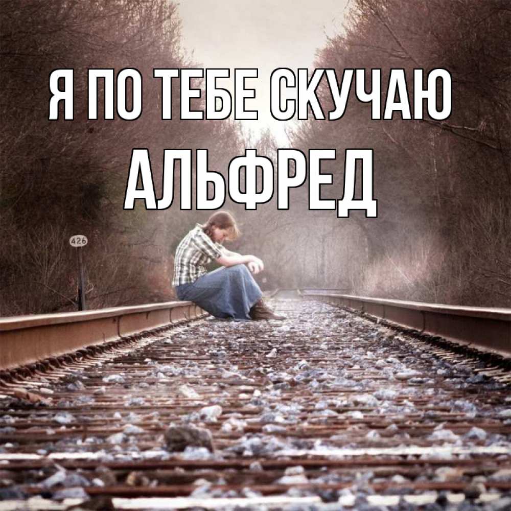 Открытка на каждый день с именем, Альфред Я по тебе скучаю скучаю Прикольная открытка с пожеланием онлайн скачать бесплатно 