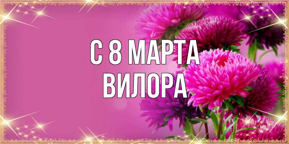 Открытка на каждый день с именем, Вилора С 8 марта садовые цветы на 8 марта Прикольная открытка с пожеланием онлайн скачать бесплатно 