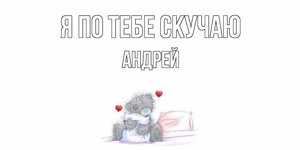 Открытка на каждый день с именем, Андрей Я по тебе скучаю мишка Прикольная открытка с пожеланием онлайн скачать бесплатно 