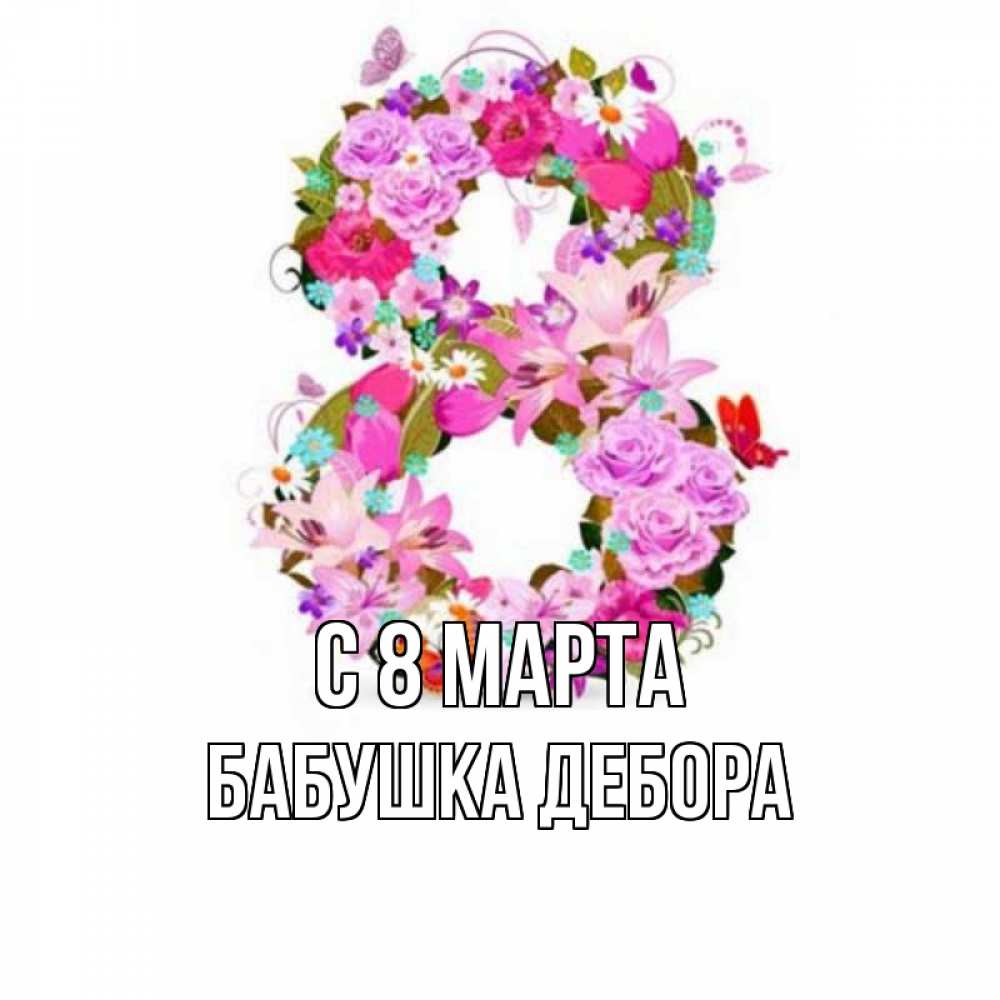 Открытка на каждый день с именем, Бабушка-Дебора С 8 МАРТА международный женский день Прикольная открытка с пожеланием онлайн скачать бесплатно 