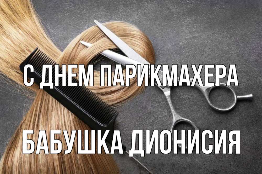 Открытка на каждый день с именем, Бабушка-Дионисия С днем парикмахера волосы Прикольная открытка с пожеланием онлайн скачать бесплатно 