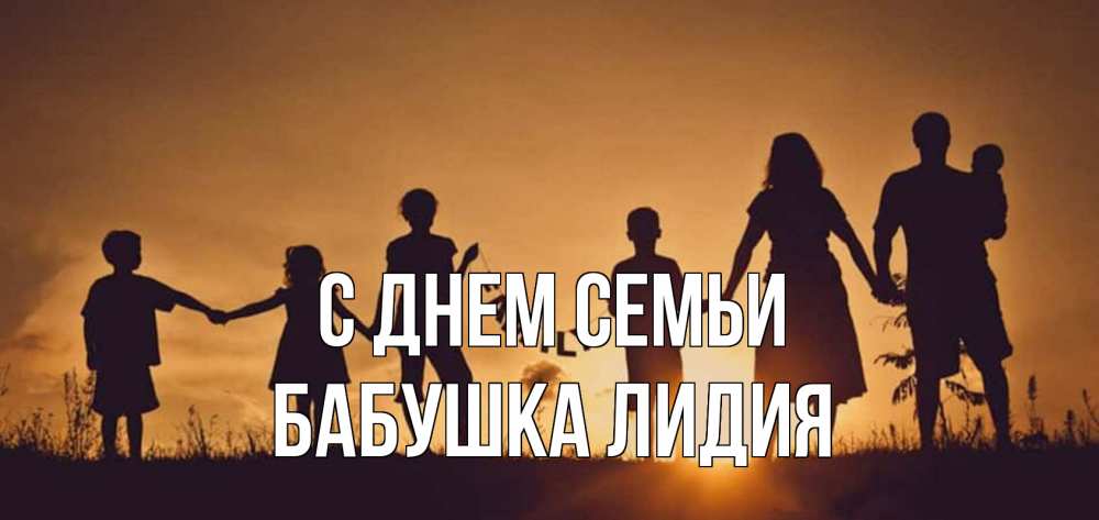 Открытка на каждый день с именем, Бабушка-Лидия С днем семьи любовь, верность, семья Прикольная открытка с пожеланием онлайн скачать бесплатно 