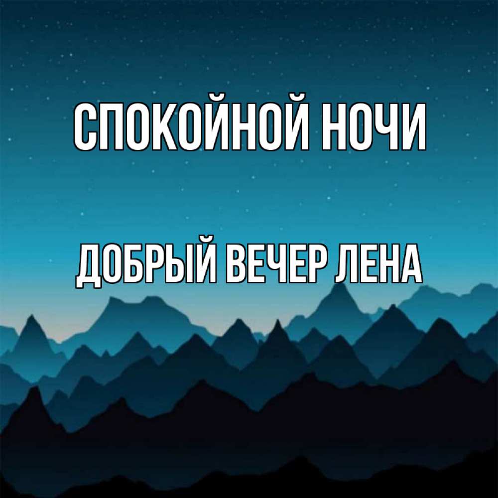 Открытка на каждый день с именем, ДОБРЫЙ-ВЕЧЕР-ЛЕНА Спокойной ночи сладких снов звездное небо Прикольная открытка с пожеланием онлайн скачать бесплатно 