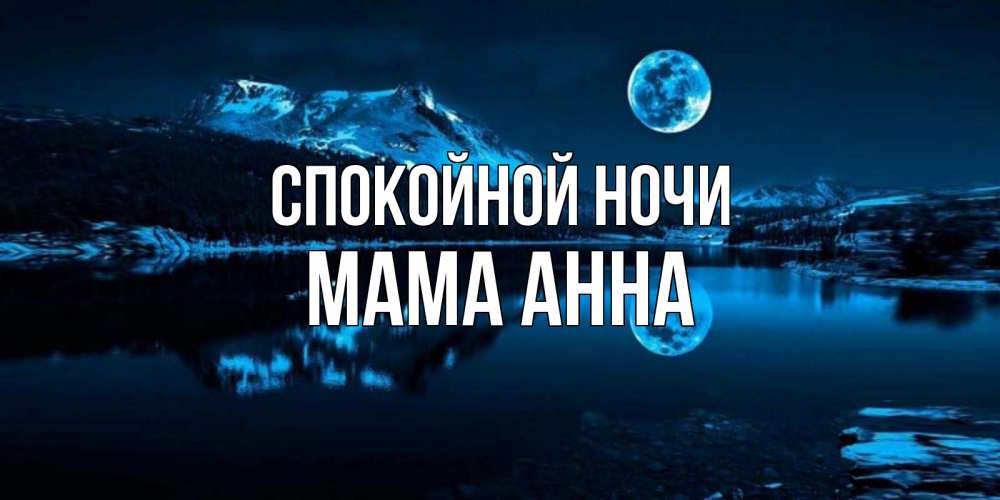 Открытка на каждый день с именем, Мама-Анна Спокойной ночи луна, озеро, горы Прикольная открытка с пожеланием онлайн скачать бесплатно 