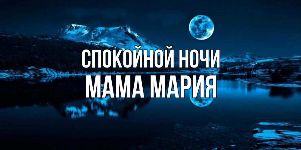 Открытка на каждый день с именем, Мама-Мария Спокойной ночи луна, озеро, горы Прикольная открытка с пожеланием онлайн скачать бесплатно 