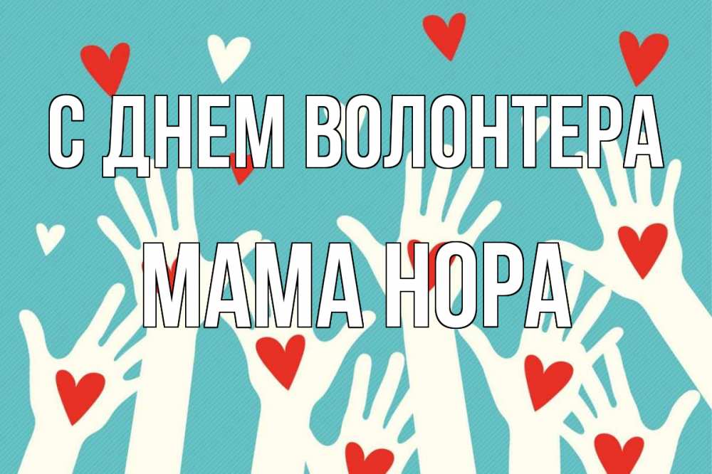 Открытка на каждый день с именем, Мама-Нора С днем волонтера с днем волонтера Прикольная открытка с пожеланием онлайн скачать бесплатно 