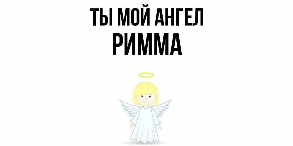 Открытка на каждый день с именем, Римма Ты мой ангел ангел Прикольная открытка с пожеланием онлайн скачать бесплатно 