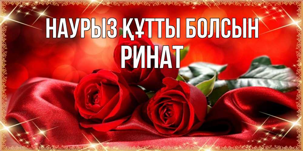 Открытка на каждый день с именем, Ринат Наурыз құтты болсын открытка красного цвета с розами на наурыз Прикольная открытка с пожеланием онлайн скачать бесплатно 