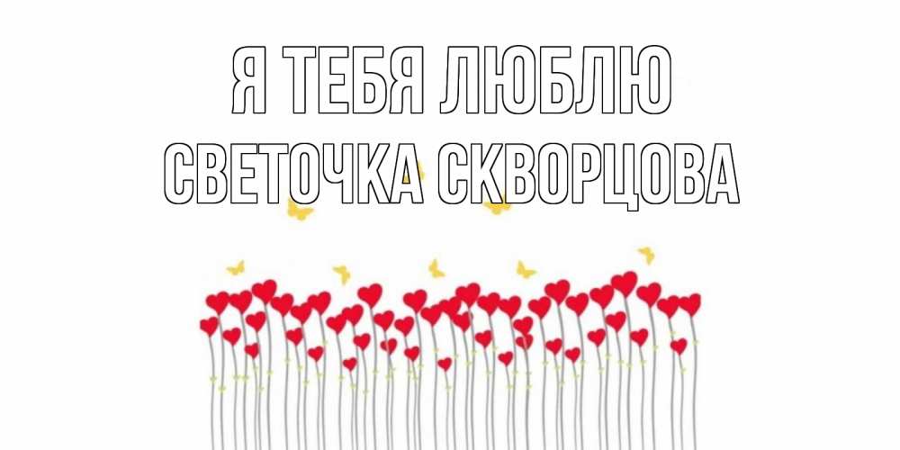 Открытка на каждый день с именем, СВЕТОЧКА-СКВОРЦОВА Я тебя люблю бабочки,сердечки Прикольная открытка с пожеланием онлайн скачать бесплатно 