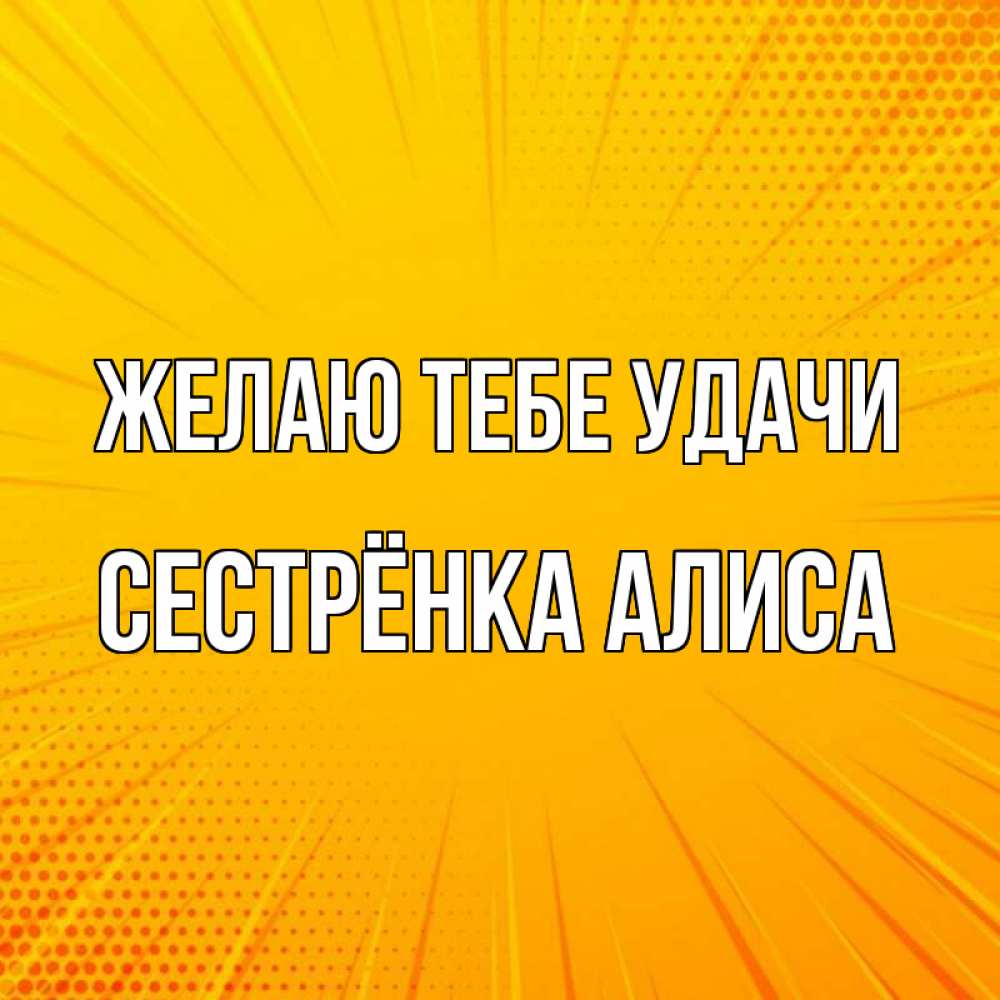 Открытка на каждый день с именем, Сестрёнка-Алиса Желаю тебе удачи фон Прикольная открытка с пожеланием онлайн скачать бесплатно 