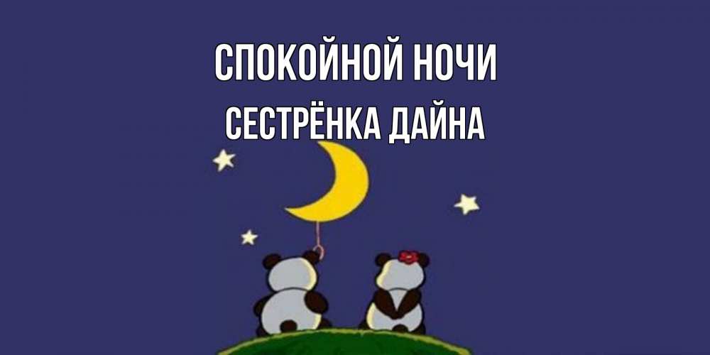 Открытка на каждый день с именем, Сестрёнка-Дайна Спокойной ночи открытка с пожеланиями хорошо выспаться Прикольная открытка с пожеланием онлайн скачать бесплатно 