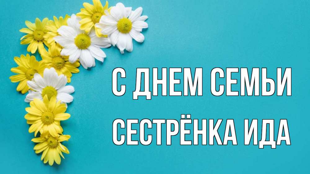 Открытка на каждый день с именем, Сестрёнка-Ида С днем семьи с днем семьи Прикольная открытка с пожеланием онлайн скачать бесплатно 