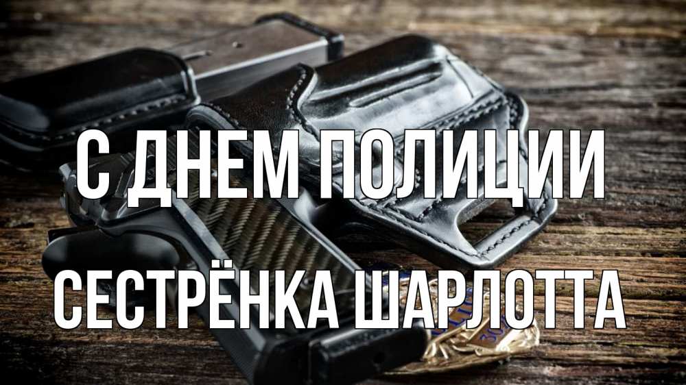Открытка на каждый день с именем, Сестрёнка-Шарлотта С днем полиции пистолет 1 Прикольная открытка с пожеланием онлайн скачать бесплатно 