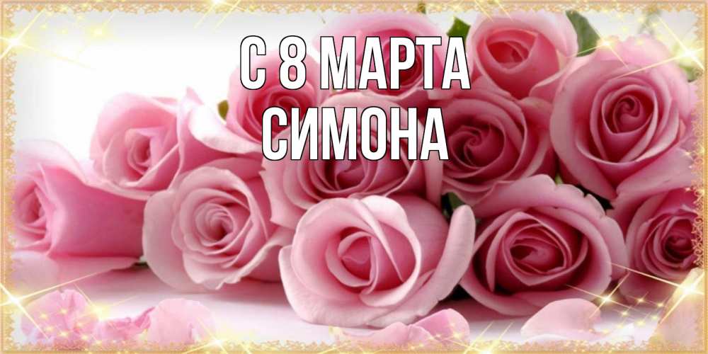 Открытка на каждый день с именем, Симона С 8 МАРТА поздравления женщин с 8 марта Прикольная открытка с пожеланием онлайн скачать бесплатно 