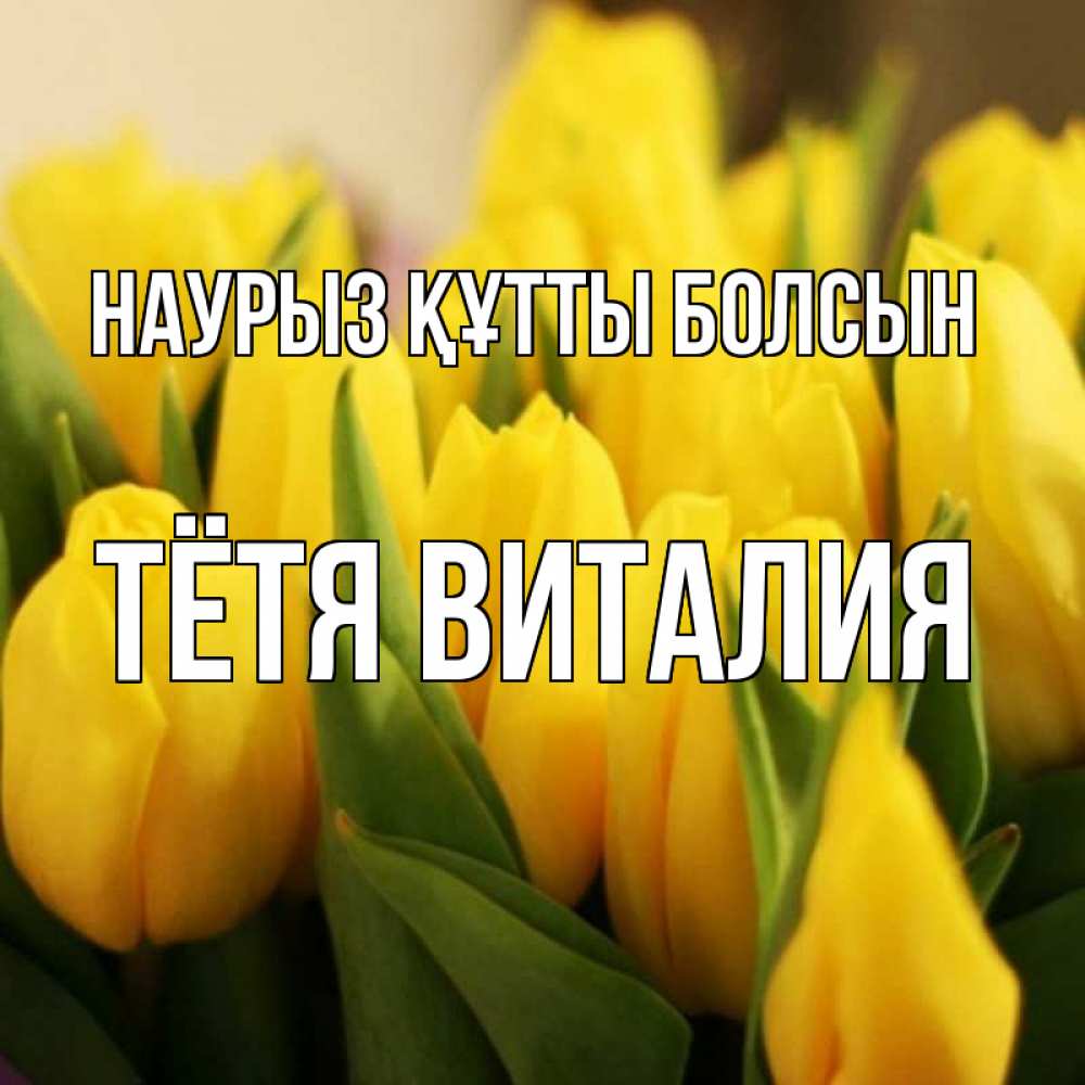 Открытка на каждый день с именем, Тётя-Виталия Наурыз құтты болсын цветы Прикольная открытка с пожеланием онлайн скачать бесплатно 