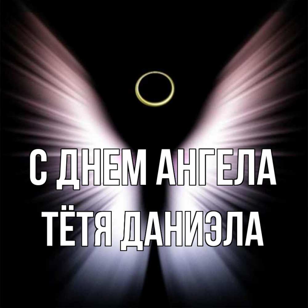 Открытка на каждый день с именем, Тётя-Даниэла С днем ангела ангел из света Прикольная открытка с пожеланием онлайн скачать бесплатно 