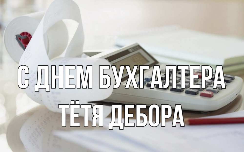 Открытка на каждый день с именем, Тётя-Дебора С днем бухгалтера калькулятор Прикольная открытка с пожеланием онлайн скачать бесплатно 