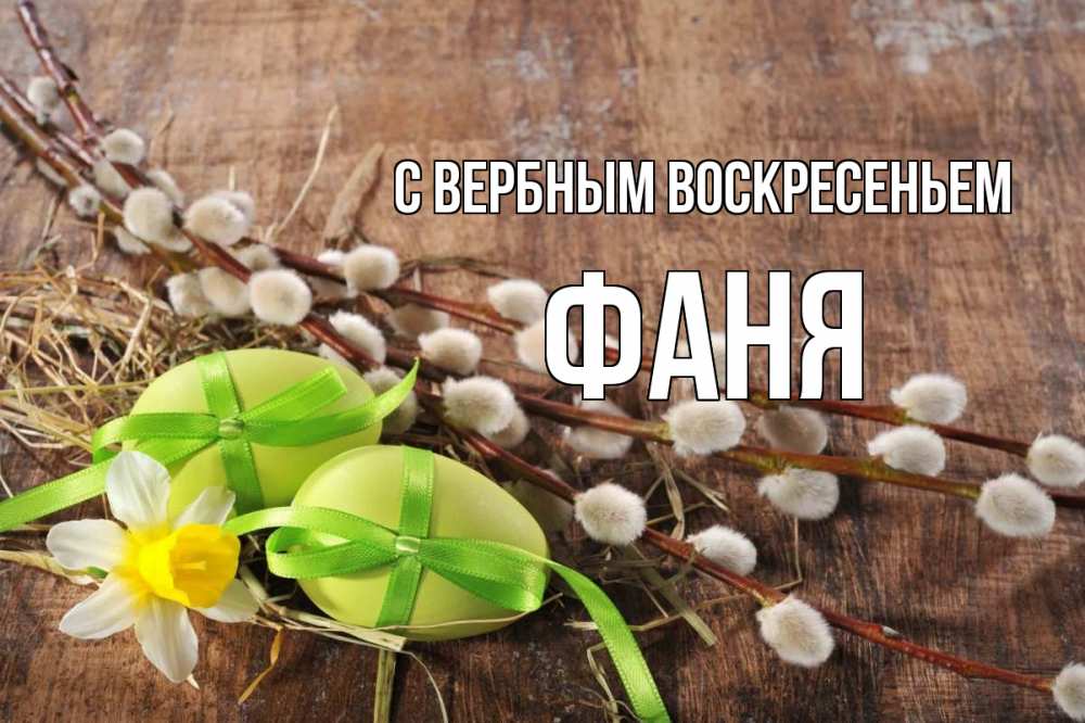 Открытка на каждый день с именем, Фаня С вербным воскресеньем верба Прикольная открытка с пожеланием онлайн скачать бесплатно 