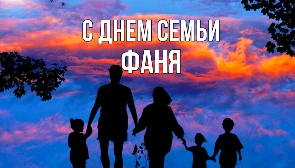 Открытка на каждый день с именем, Фаня С днем семьи семья Прикольная открытка с пожеланием онлайн скачать бесплатно 