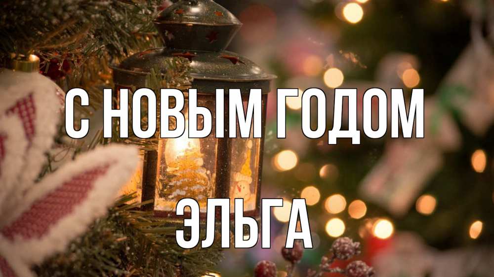 Открытка на каждый день с именем, Эльга С новым годом новый год фонарик Прикольная открытка с пожеланием онлайн скачать бесплатно 