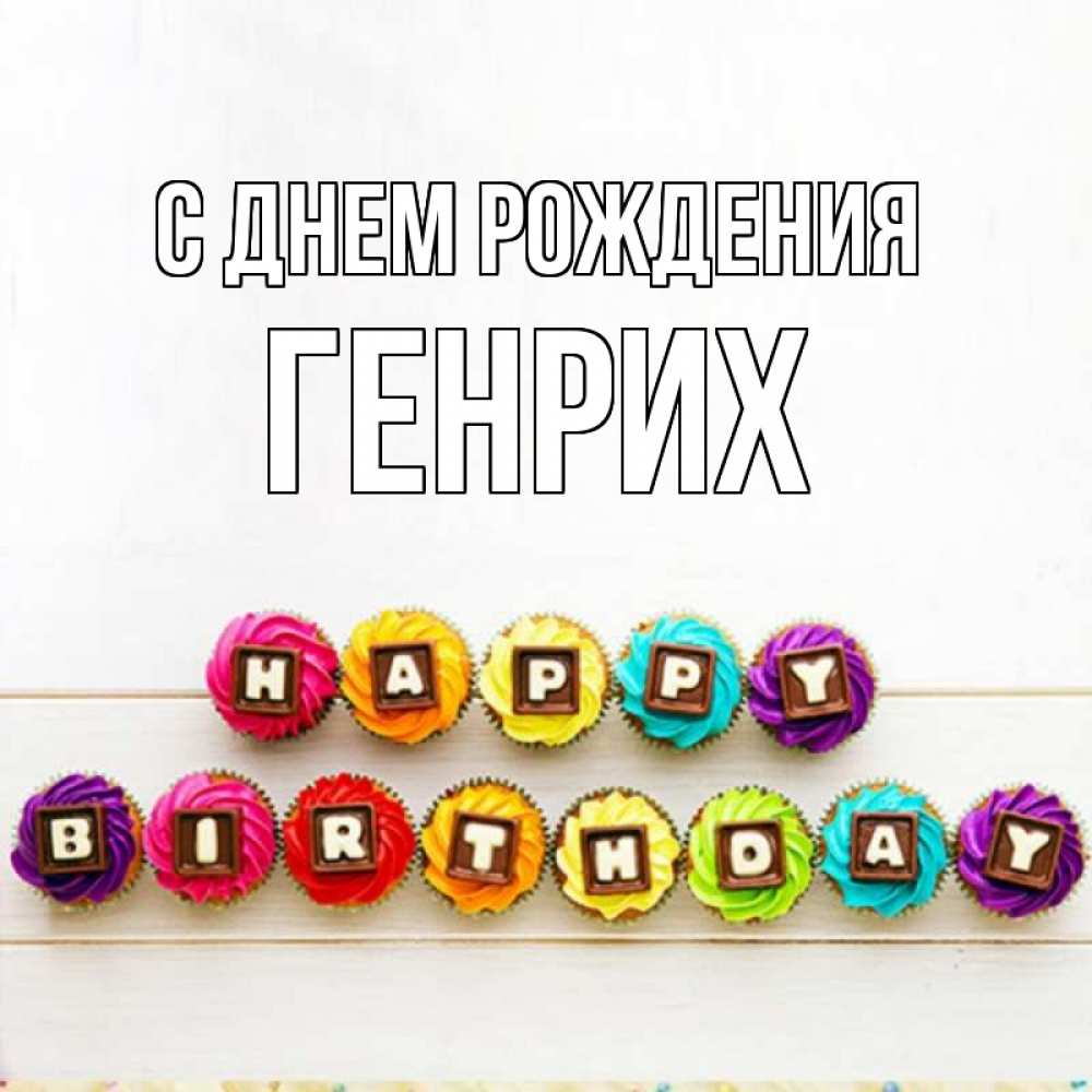 Открытка на каждый день с именем, Генрих С днем рождения из кексов и шоколада Прикольная открытка с пожеланием онлайн скачать бесплатно 