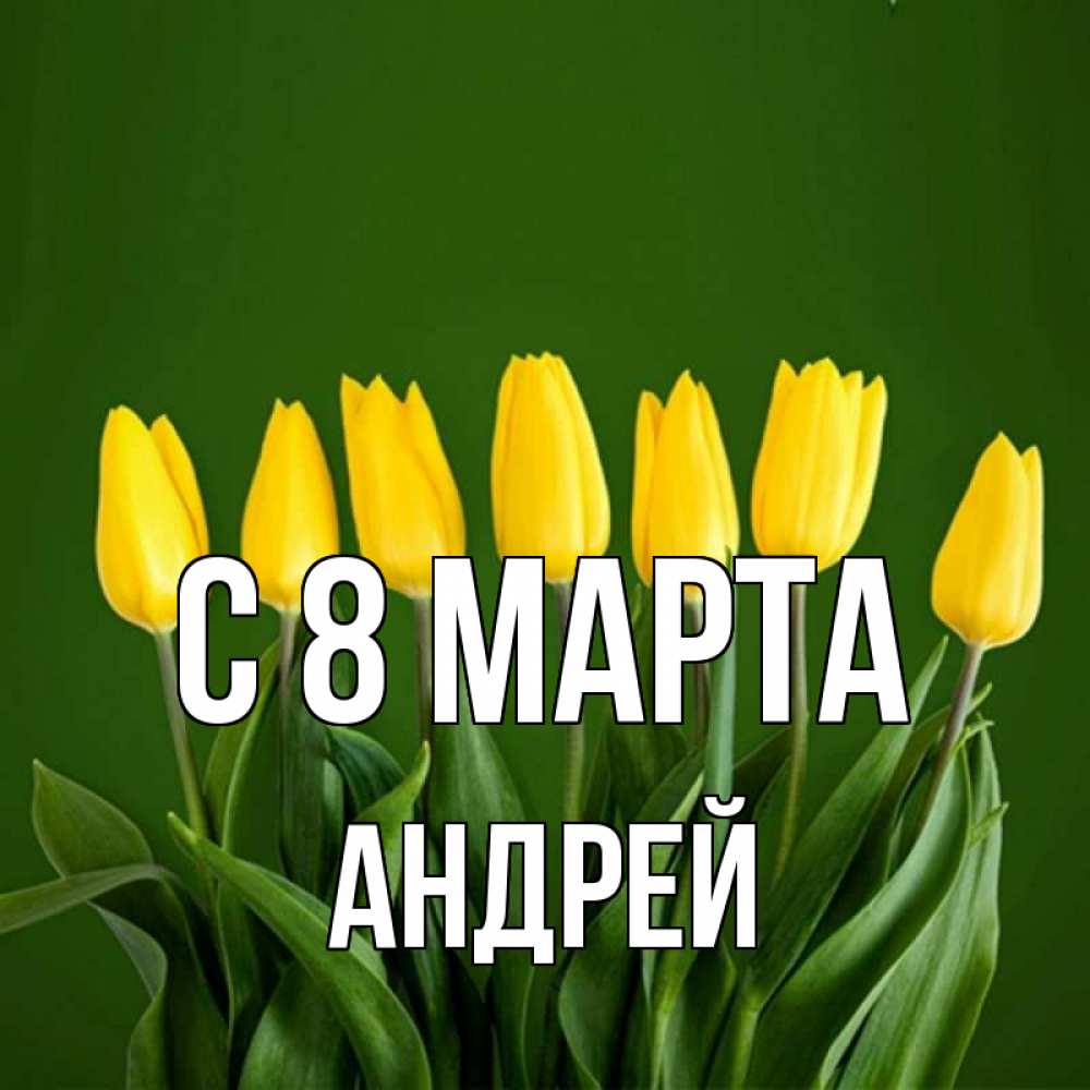 Открытка на каждый день с именем, Андрей С 8 МАРТА желтого цвета 3 Прикольная открытка с пожеланием онлайн скачать бесплатно 