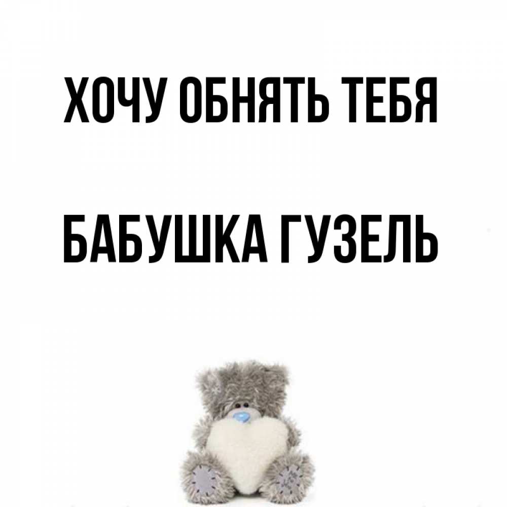 Открытка на каждый день с именем, Бабушка-Гузель Хочу обнять тебя медвежонок с сердечком белого цвета Прикольная открытка с пожеланием онлайн скачать бесплатно 