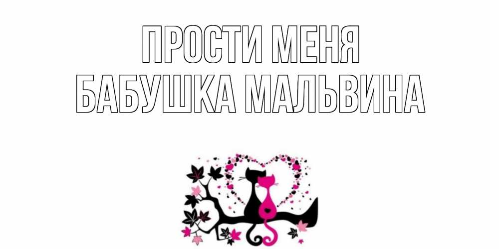 Открытка на каждый день с именем, Бабушка-Мальвина Прости меня коты Прикольная открытка с пожеланием онлайн скачать бесплатно 
