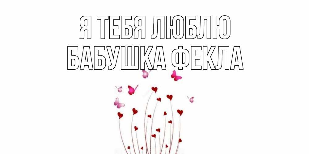 Открытка на каждый день с именем, Бабушка-Фекла Я тебя люблю бабо Прикольная открытка с пожеланием онлайн скачать бесплатно 