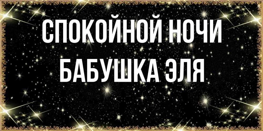 Открытка на каждый день с именем, Бабушка-Эля Спокойной ночи засыпаем под звездами Прикольная открытка с пожеланием онлайн скачать бесплатно 