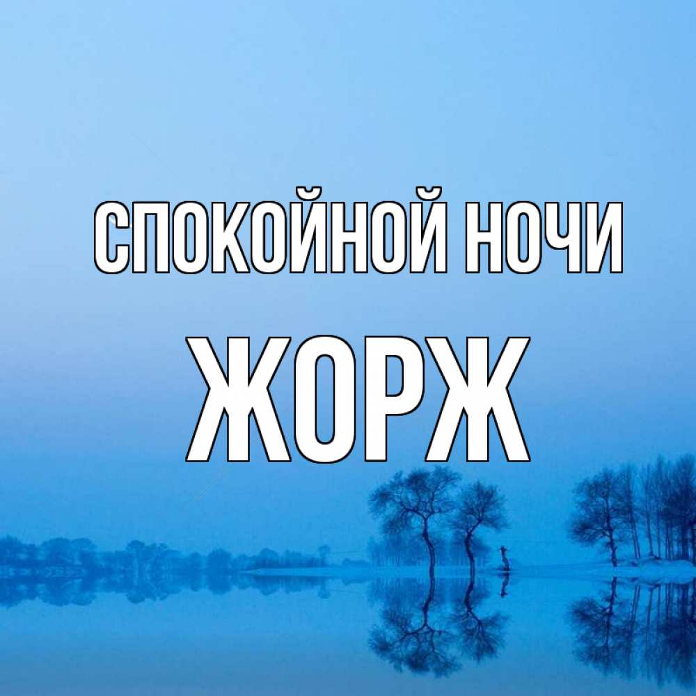 Открытка на каждый день с именем, Жорж Спокойной ночи весна Прикольная открытка с пожеланием онлайн скачать бесплатно 