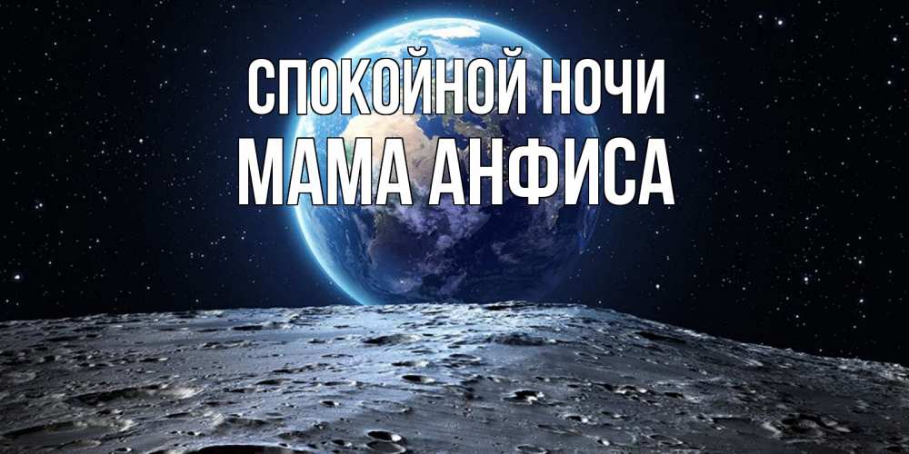 Открытка на каждый день с именем, Мама-Анфиса Спокойной ночи красивая космическая открытка Прикольная открытка с пожеланием онлайн скачать бесплатно 