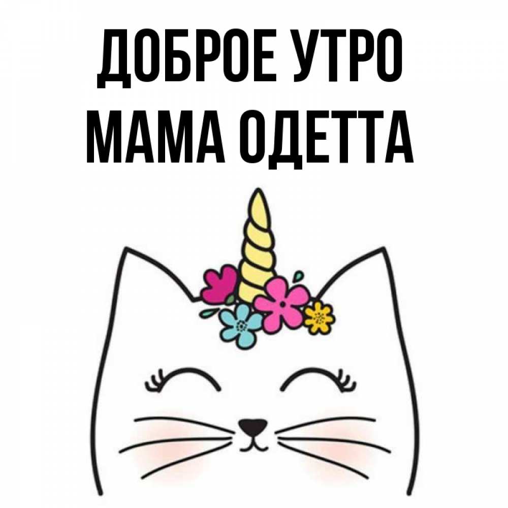 Открытка на каждый день с именем, Мама-Одетта Доброе утро утречко Прикольная открытка с пожеланием онлайн скачать бесплатно 