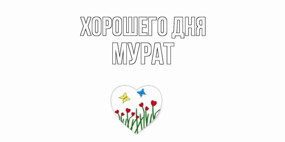 Открытка на каждый день с именем, Мурат Хорошего дня позитив Прикольная открытка с пожеланием онлайн скачать бесплатно 