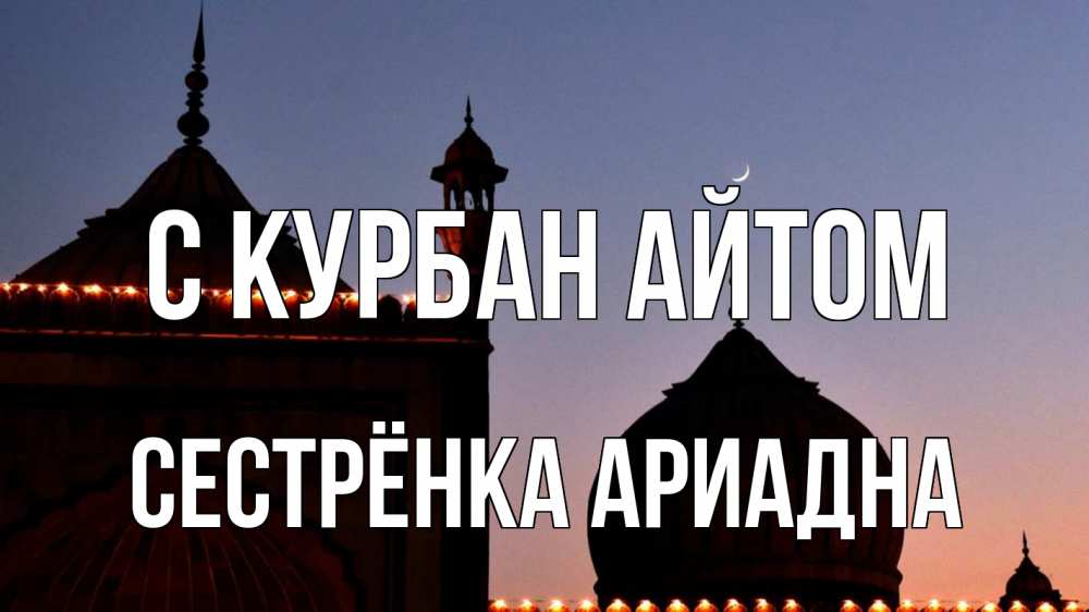 Открытка на каждый день с именем, Сестрёнка-Ариадна С курбан айтом мечеть Прикольная открытка с пожеланием онлайн скачать бесплатно 