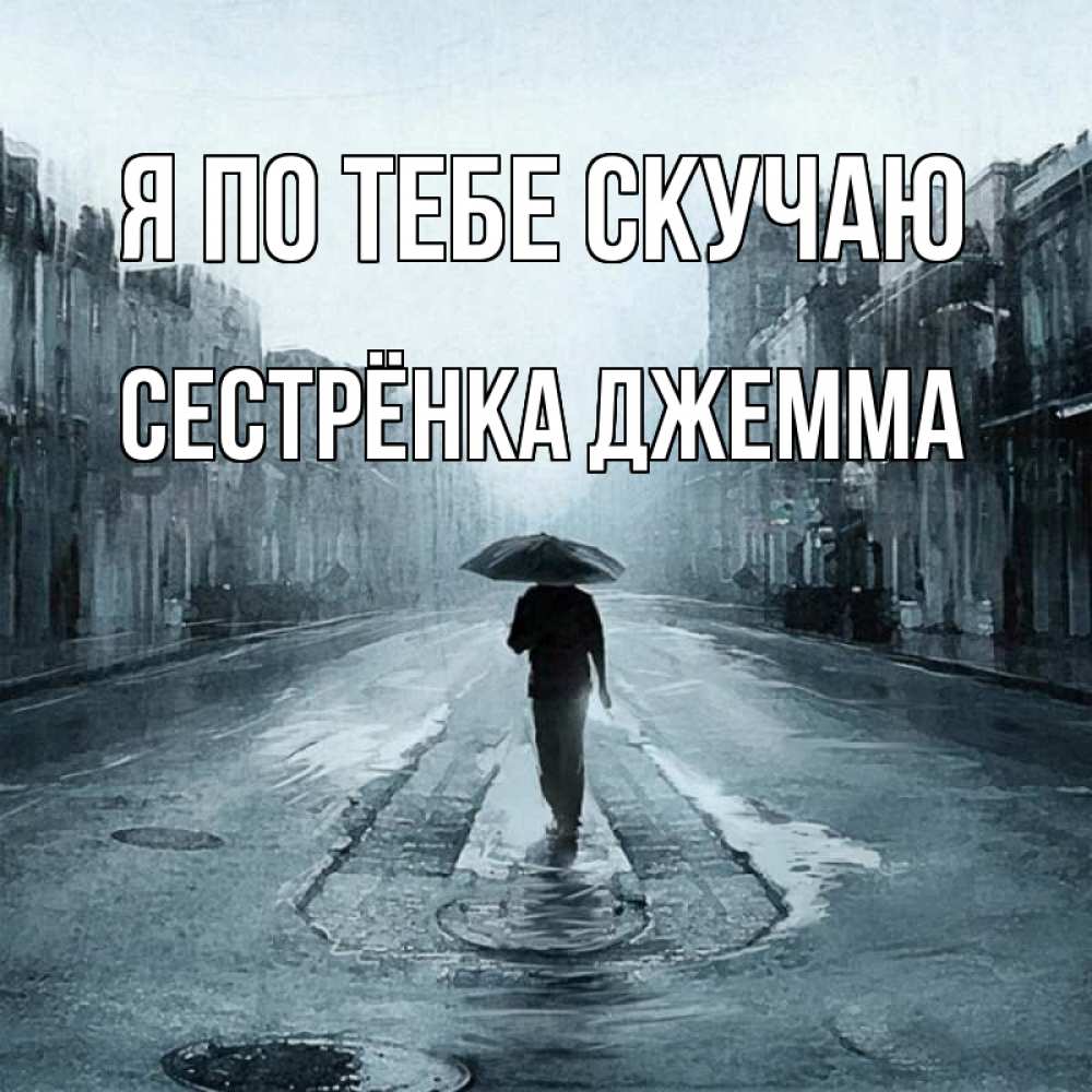 Открытка на каждый день с именем, Сестрёнка-Джемма Я по тебе скучаю мне плохо без тебя Прикольная открытка с пожеланием онлайн скачать бесплатно 