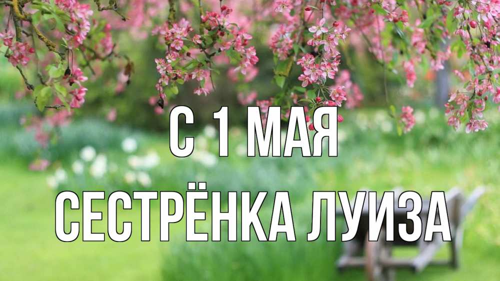 Открытка на каждый день с именем, Сестрёнка-Луиза С 1 мая С 1 мая Прикольная открытка с пожеланием онлайн скачать бесплатно 
