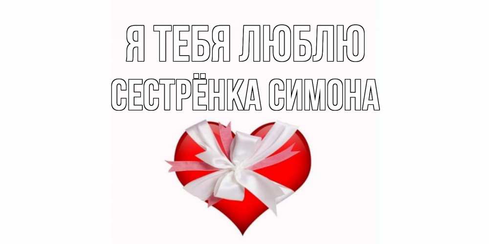 Открытка на каждый день с именем, Сестрёнка-Симона Я тебя люблю сердце, ленты, бантик Прикольная открытка с пожеланием онлайн скачать бесплатно 