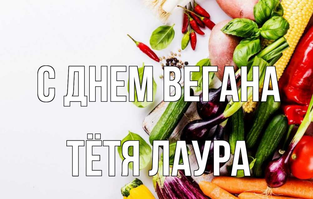 Открытка на каждый день с именем, Тётя-Лаура С днем вегана день вегана Прикольная открытка с пожеланием онлайн скачать бесплатно 