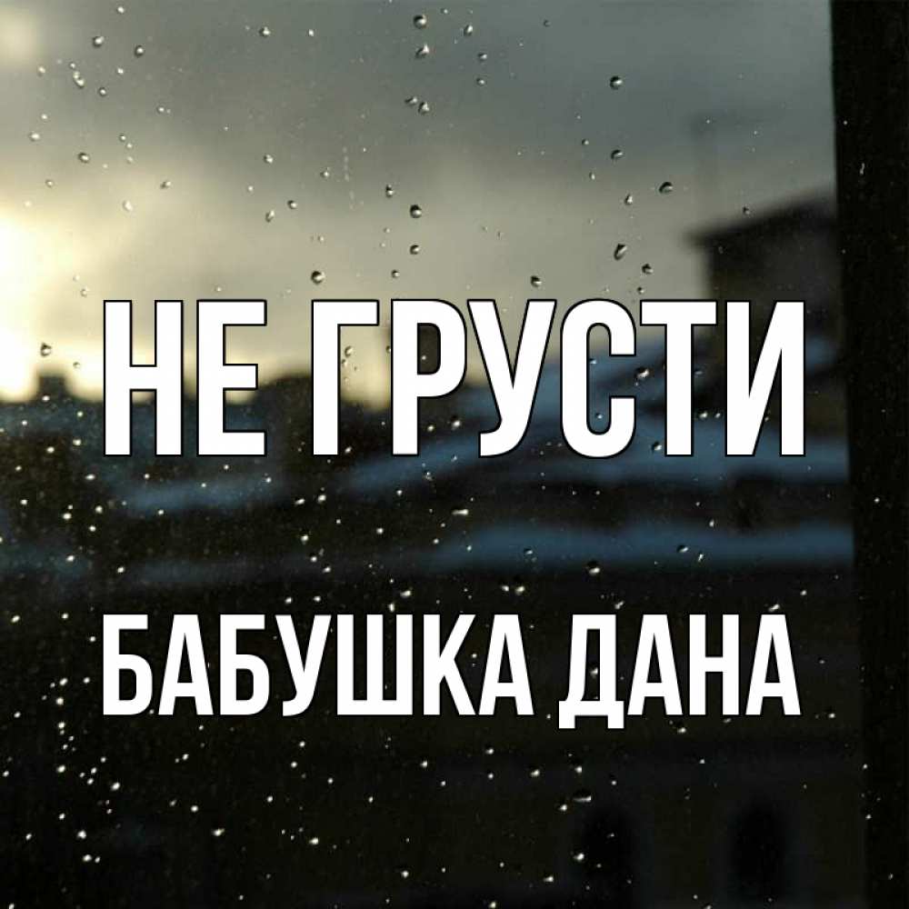 Открытка на каждый день с именем, Бабушка-Дана Не грусти вид на крыши Прикольная открытка с пожеланием онлайн скачать бесплатно 