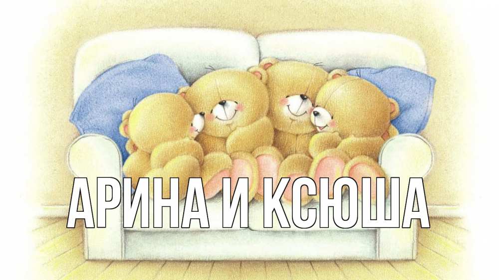 Открытка на каждый день с именем, Арина-и-Ксюша Главная с днем семьи Прикольная открытка с пожеланием онлайн скачать бесплатно 