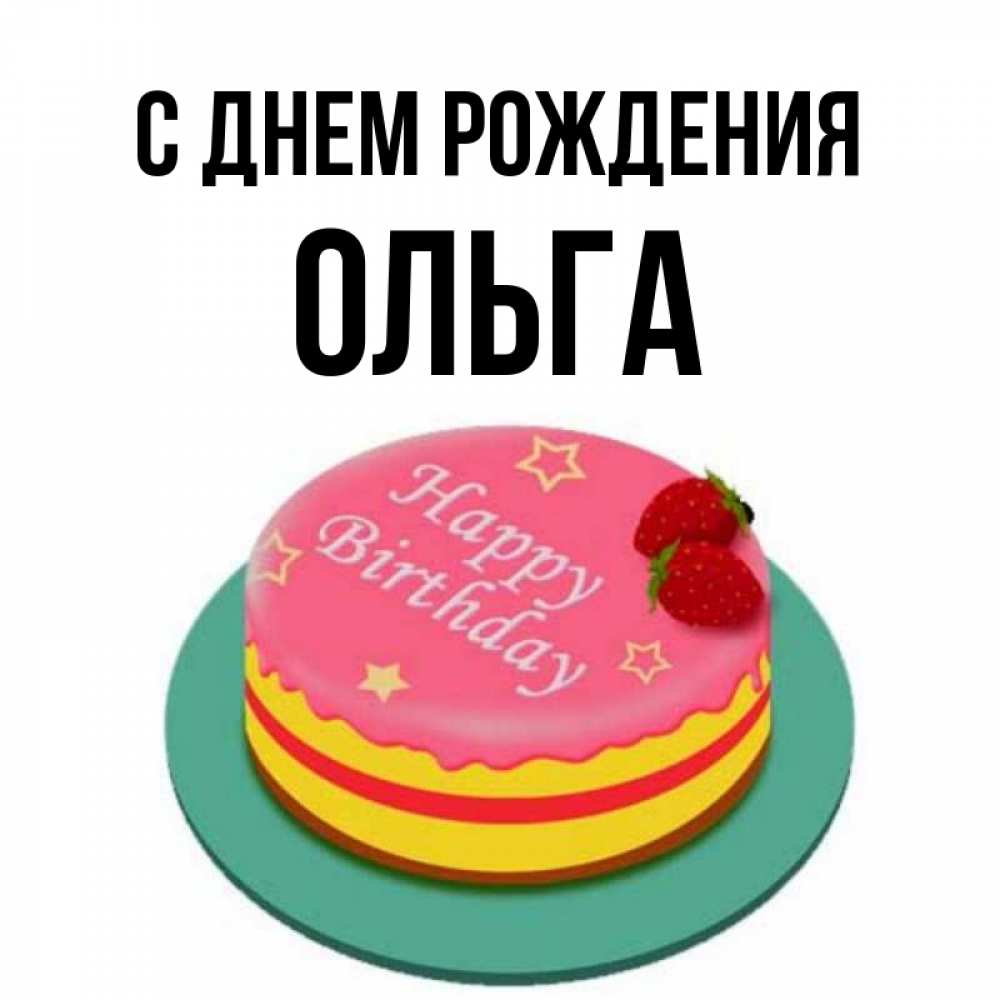 Открытка на каждый день с именем, ОЛЬГА С днем рождения торт, клубника, днюха Прикольная открытка с пожеланием онлайн скачать бесплатно 