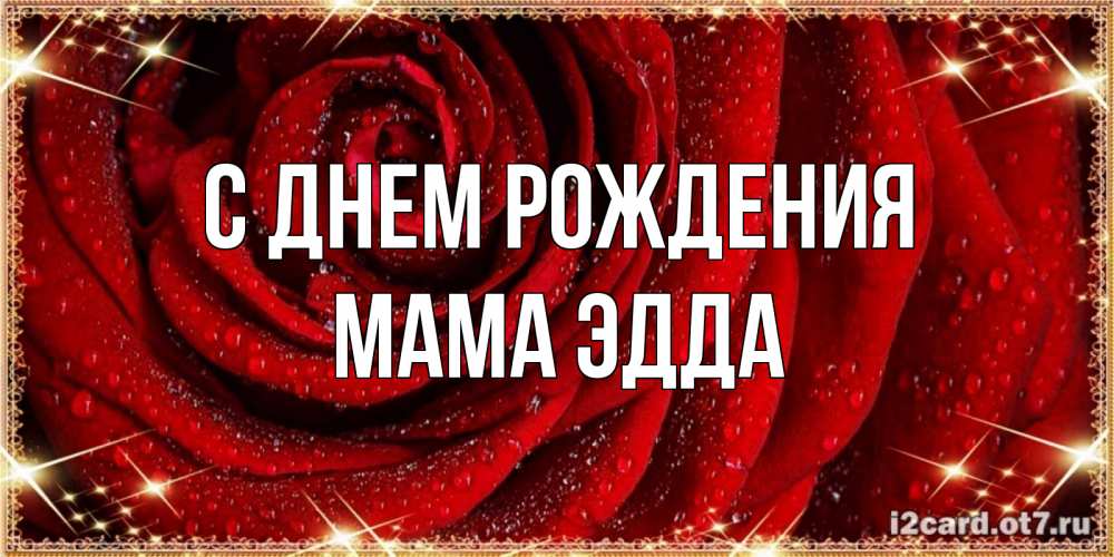 Открытка на каждый день с именем, Мама-Эдда С днем рождения роса на розе блестящая в лучах солнца Прикольная открытка с пожеланием онлайн скачать бесплатно 