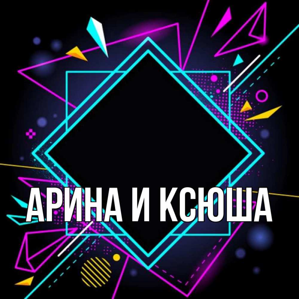 Открытка на каждый день с именем, Арина-и-Ксюша Главная рамочки Прикольная открытка с пожеланием онлайн скачать бесплатно 