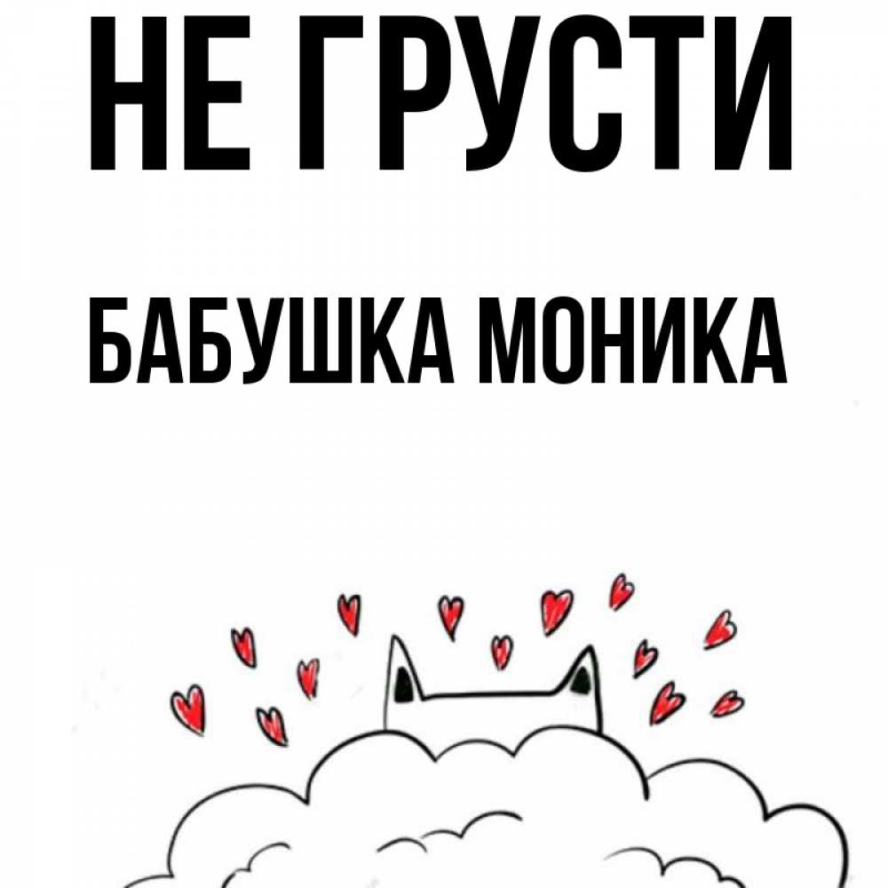 Открытка на каждый день с именем, Бабушка-Моника Не грусти облако и ушки котика с сердечками Прикольная открытка с пожеланием онлайн скачать бесплатно 