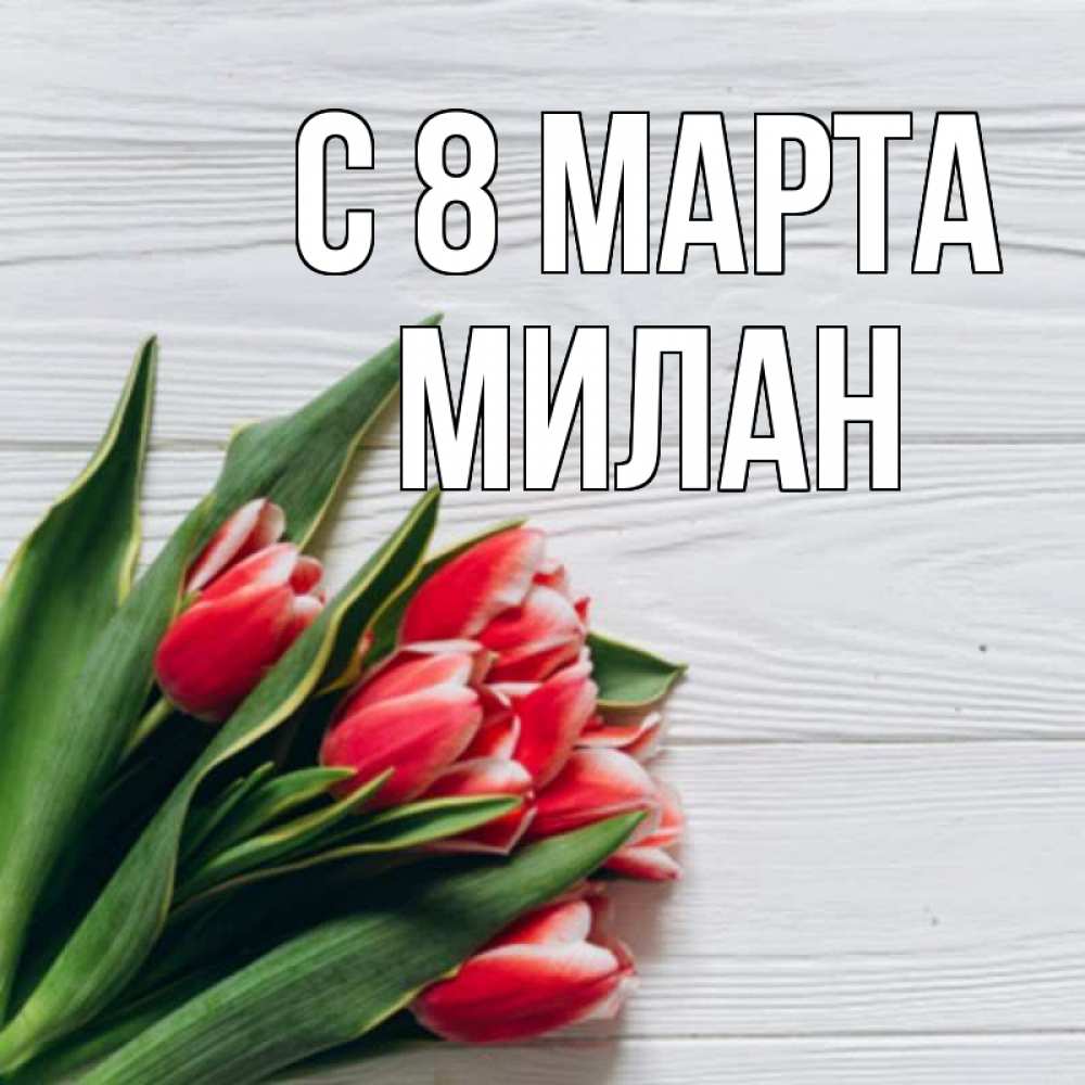 Открытка на каждый день с именем, Милан С 8 марта весна 2 Прикольная открытка с пожеланием онлайн скачать бесплатно 