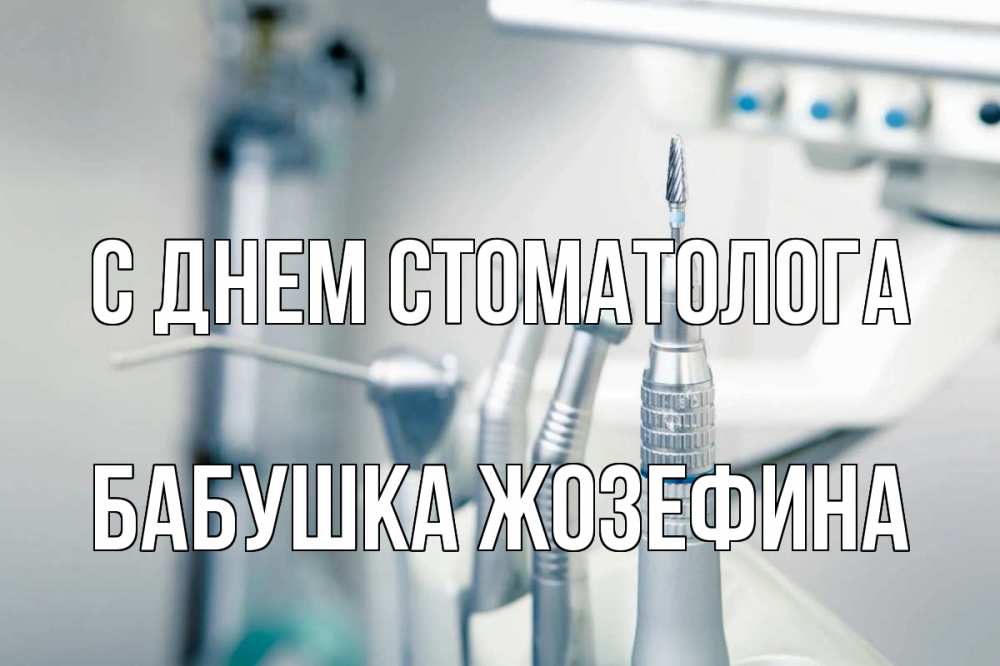 Открытка на каждый день с именем, Бабушка-Жозефина С днем стоматолога с днем стоматолога  1 Прикольная открытка с пожеланием онлайн скачать бесплатно 