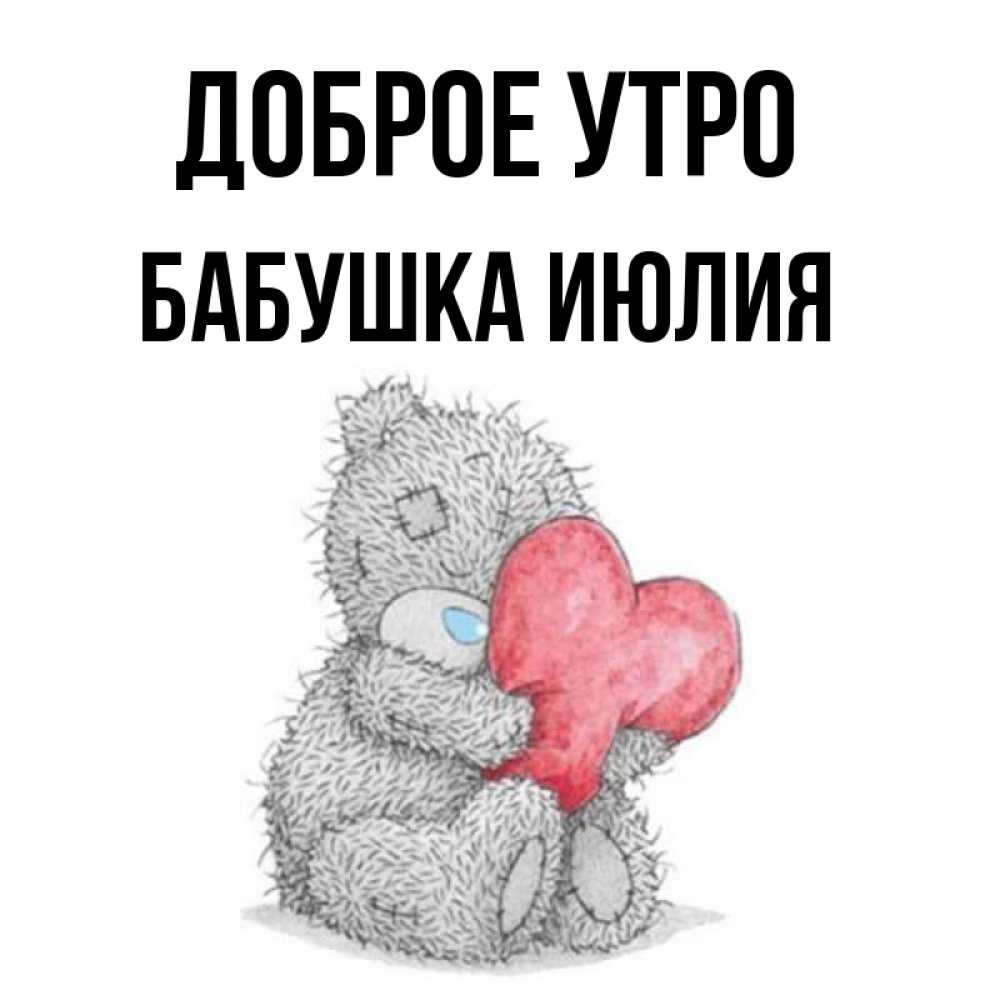 Открытка на каждый день с именем, Бабушка-Июлия Доброе утро плюшевые игрушки Прикольная открытка с пожеланием онлайн скачать бесплатно 